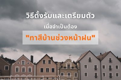 วิธีตั้งรับและเตรียมตัว เมื่อจำเป็นต้องทาสีบ้านใหม่ช่วงหน้าฝน